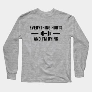 Everything Hurts And I'm Dying Long Sleeve T-Shirt